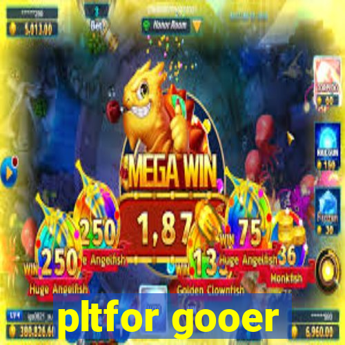 pltfor gooer